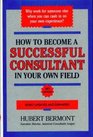 How to Become a Successful Consultant in Your Own Field 3rd Edition