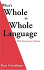 What's Whole in Whole Language 20th Anniversary Edition