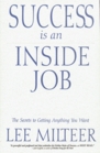 Success Is an Inside Job The Secrets to Getting Anything You Want