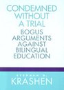 Condemned Without a Trial  Bogus Arguments Against Bilingual Education