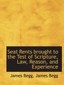 Seat Rents brought to the Test of Scripture Law Reason and Experience