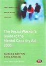 The Social Worker's Guide to Mental Capacity Law 2005