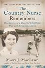 The Country Nurse Remembers True Stories of a Troubled Childhood War and Becoming a Nurse