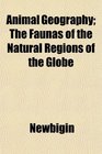 Animal Geography The Faunas of the Natural Regions of the Globe