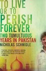 To Live or to Perish Forever Two Tumultuous Years in Pakistan