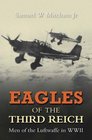Eagles of the Third Reich Men of the Luftwaffe in WWII