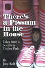 There's a Possum in the House: Tales From a Southern Trailer Park