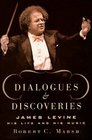 Dialogues and Discoveries James Levine His Life and His Music