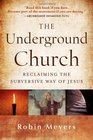 The Underground Church Reclaiming the Subversive Way of Jesus