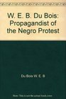 W E B Du Bois Propagandist of the Negro Protest