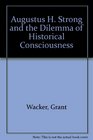 Augustus H Strong and the Dilemma of Historical Consciousness