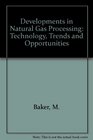New Developments in Natural Gas Processing Technology Trends  Opportunities