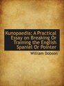 Kunopaedia A Practical Essay on Breaking Or Training the English Spaniel Or Pointer