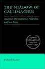 The Shadow of Callimachus Studies in the reception of Hellenistic poetry at Rome