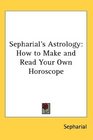 Sepharial's Astrology How to Make and Read Your Own Horoscope
