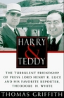 Harry and TeddyThe Turbulent Friendship of Press  Lord Henry R Luce and His Favorite Reporter Theodore H White