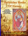 Forbidden Books Of Heresy Revealing the Secrets of the Gnostic Scriptures From UFOs to Jesus' Love of Mary