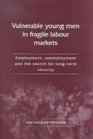 Vunerable Young Men in Fragile Labour Markets Employment Unemployment and the Search for Longterm Security