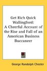 Get Rich Quick Wallingford A Cheerful Account of the Rise and Fall of an American Business Buccaneer