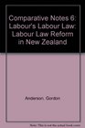 Comparative Notes 6 Labour's Labour Law Labour Law Reform in New Zealand