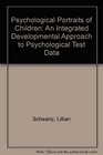 Psychological Portraits of Children An Integrated Developmental Approach to Psychological Test Data