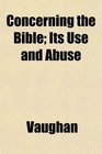 Concerning the Bible Its Use and Abuse