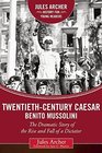 TwentiethCentury Caesar Benito Mussolini The Dramatic Story of the Rise and Fall of a Dictator