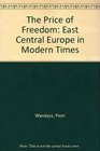 The Price of Freedoma History of East Central Europe From the Middle Ages to the Present