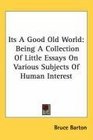 Its A Good Old World Being A Collection Of Little Essays On Various Subjects Of Human Interest