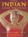 The Art of Indian Head Massage Health and Beauty at Your Fingertips