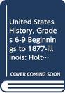 Holt Social Studies United States History Beginnings to 1877 Illinois Edition