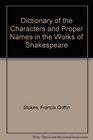 A dictionary of the characters  proper names in the works of Shakespeare With notes on the sources and dates of the plays and poems