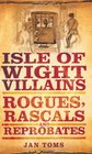 Isle of Wight Villains Rogues Rascals and Reprobates