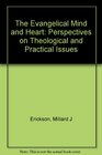 The Evangelical Mind and Heart Perspectives on Theological and Practical Issues