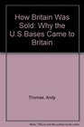 How Britain Was Sold Why the USBases Came to Britain