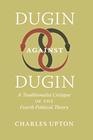 Dugin Against Dugin A Traditionalist Critique of the Fourth Political Theory