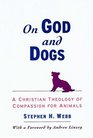 On God and Dogs A Christian Theology of Compassion for Animals