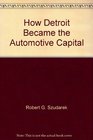 How Detroit Became the Automotive Capital 100th Anniversary/Souvenir Edition