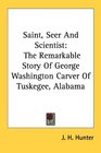 Saint Seer And Scientist The Remarkable Story Of George Washington Carver Of Tuskegee Alabama