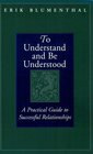 To Understand and Be Understood A Practical Guide to Successful Relationships