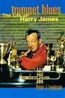 Trumpet Blues The Life of Harry James