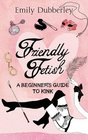 Friendly Fetish A Beginner's Guide to Kink