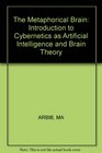 The Metaphorical Brain Introduction to Cybernetics as Artificial Intelligence and Brain Theory