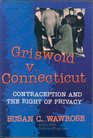 Griswold V Connecticut Contraception and the Right of Privacy