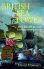 British Sea Power How Britain Became Sovereign of the Seas