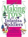 Making Toys for Infants and Toddlers : Using Ordinary Stuff for Extraordinary Play (Making Toys)