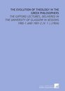 The Evolution of Theology in the Greek Philosophers The Gifford Lectures Delivered in the University of Glasgow in Sessions 19001 and 19012