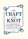 The Craft of the Knot From Fishing Knots to Bowlines and Bends a Practical Guide to Knot Tying and Usage