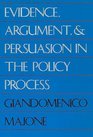 Evidence Argument and Persuasion in the Policy Process