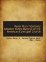 Hymn music specially adapted to the Hymnal of the American Episcopal Church
